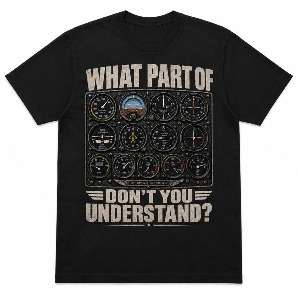 What Part of Don’t You Understand aviation t-shirt with cockpit instrument panel graphic