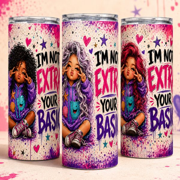 fun-tumblers_0010_im-not-extra-your-basic-20oz-tumbler-group group of fun 20oz tumblers with a graffiti look and says i'm not extra you are basic